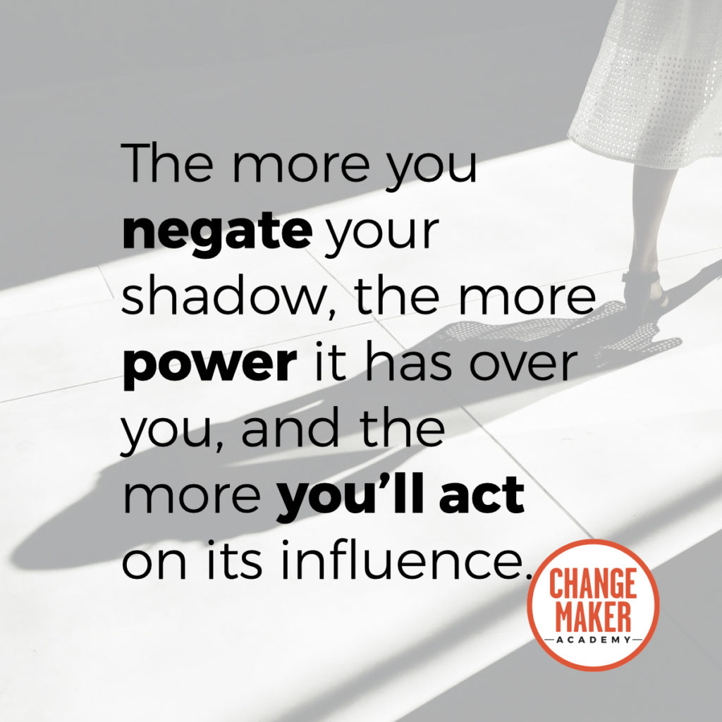 The more you negate your shadow, the more power it has over you, and the more you'll act on its influence.