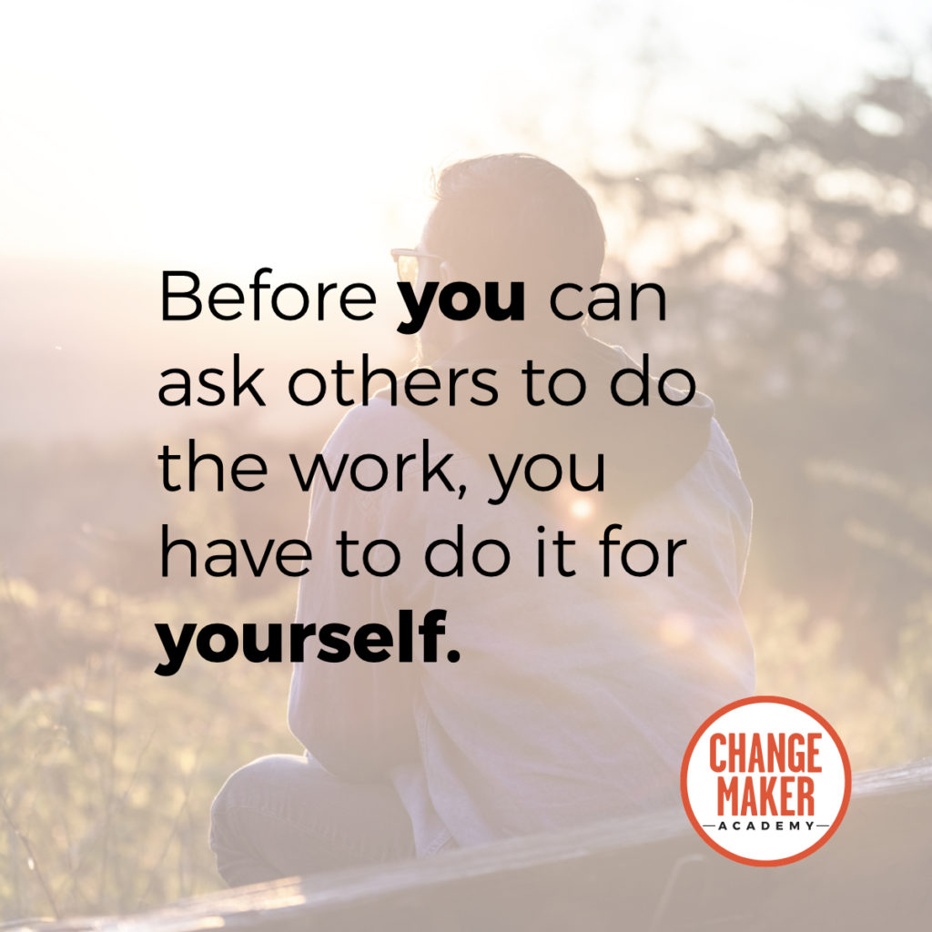 Before you can ask others to do the work, you have to do it for yourself.